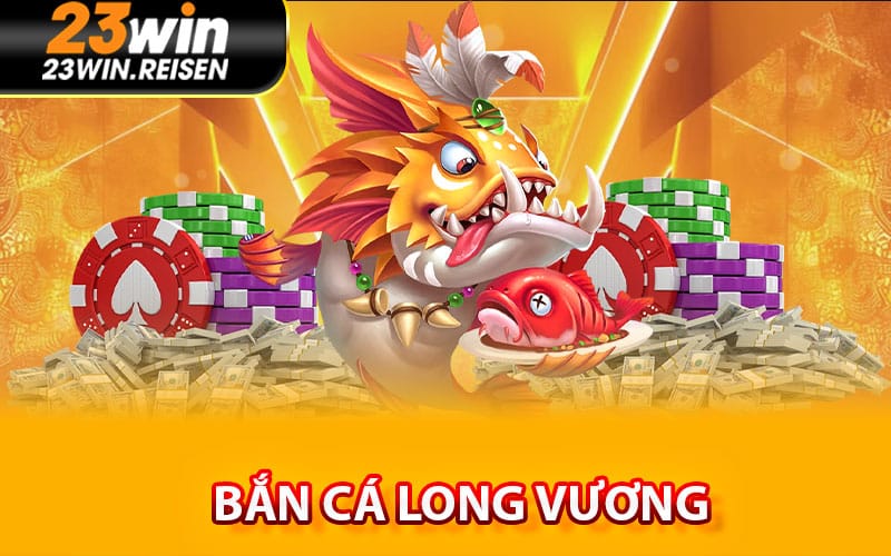 Bắn Cá Long Vương