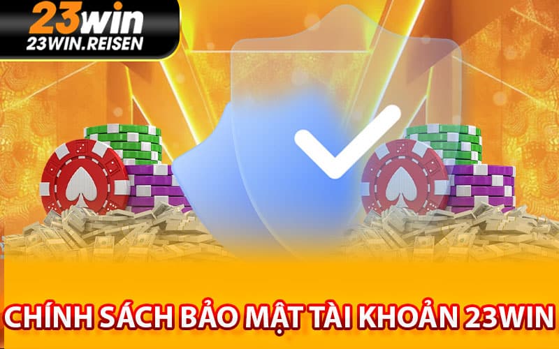 Chính sách bảo mật tài khoản 23Win  – Bảo mật thông tin cá cược