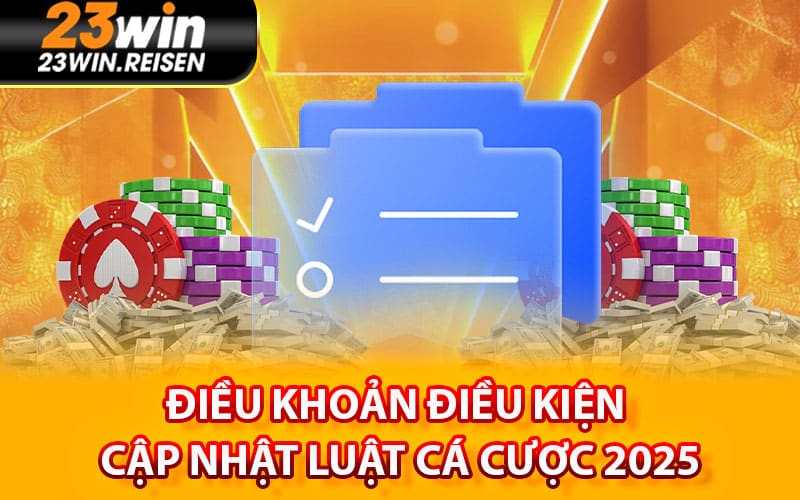 Điều khoản điều kiện – Cập nhật luật cá cược 2025