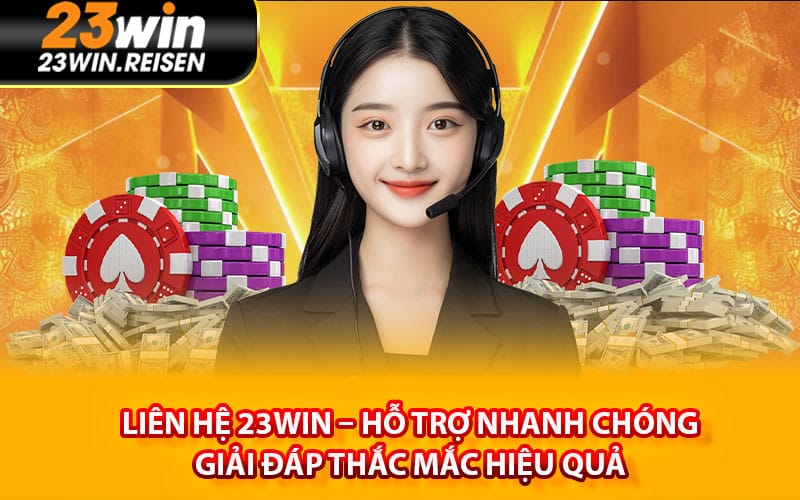Liên hệ 23Win – Hỗ trợ nhanh chóng, giải đáp thắc mắc hiệu quả