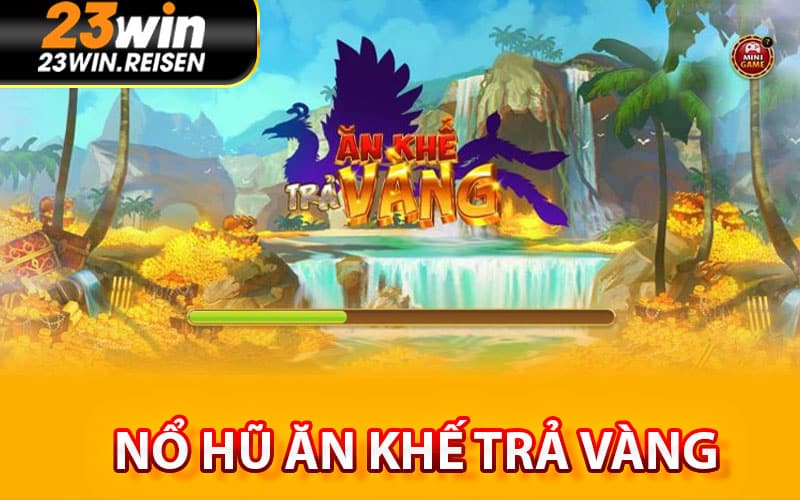 Nổ Hũ Ăn Khế Trả Vàng