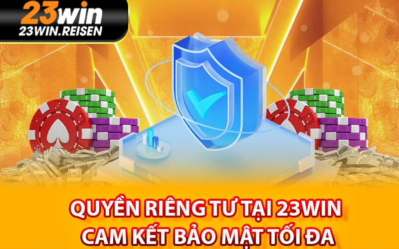 Quyền riêng tư tại 23Win – Cam kết bảo mật tối đa